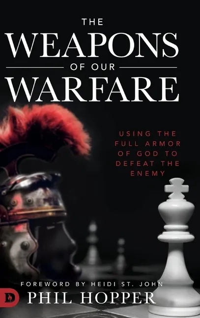 The Weapons of Our Warfare: Using the Full Armor of God to Defeat the Enemy - Hardcover
