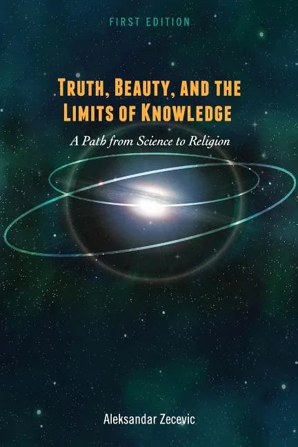 Truth, Beauty, and the Limits of Knowledge: A Path from Science to Religion - Paperback