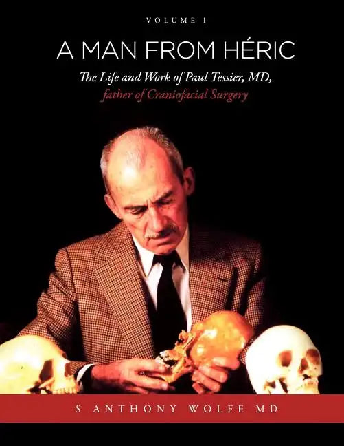 A Man from Héric: The Life and Work of Paul Tessier, MD, father of Craniofacial Surgery: Volume I - Paperback