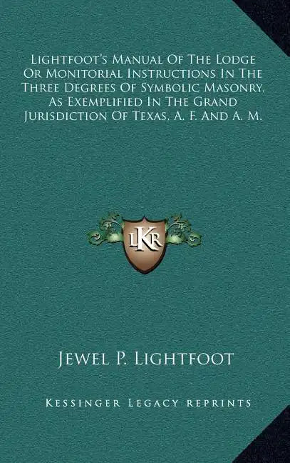Lightfoot's Manual of the Lodge or Monitorial Instructions in the Three Degrees of Symbolic Masonry, as Exemplified in the Grand Jurisdiction of Texas - Hardcover