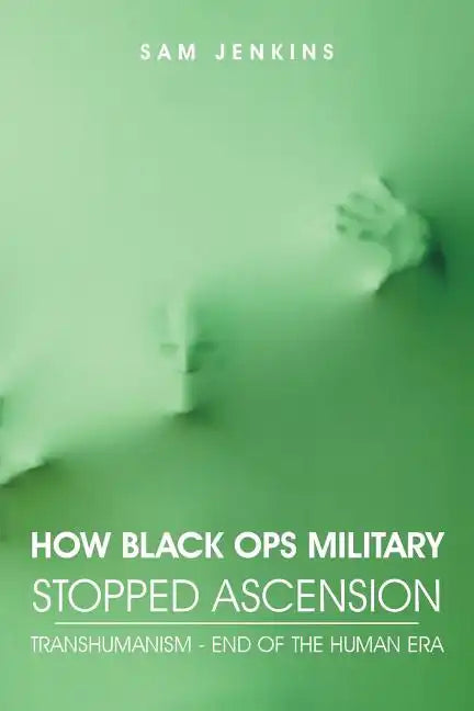How Black Ops Military Stopped Ascension: Transhumanism - End of the Human Era - Paperback