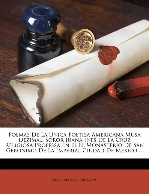 Poemas De La Unica Poetisa Americana Musa Dezima... Soror Juana Ines De La Cruz Religiosa Professa En El El Monasterio De San Geronimo De La Imperial - Paperback