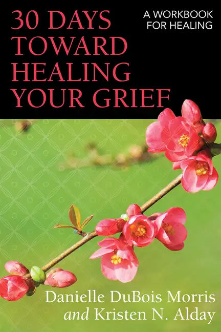 30 Days Toward Healing Your Grief: A Workbook for Healing - Paperback