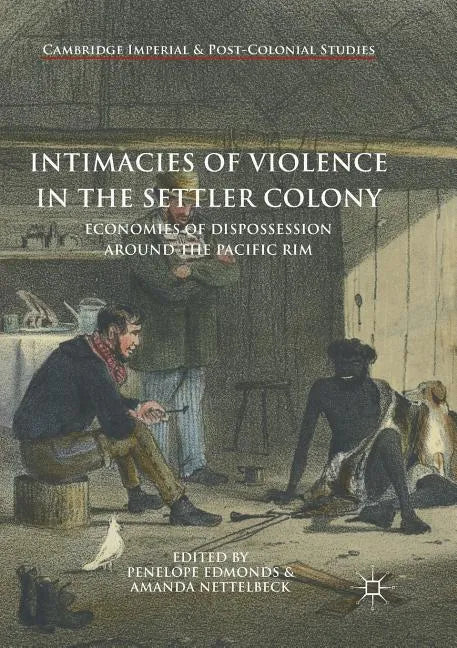 Intimacies of Violence in the Settler Colony: Economies of Dispossession Around the Pacific Rim - Paperback