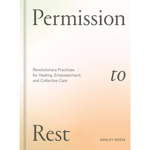 Permission to Rest: Revolutionary Practices for Healing, Empowerment, and Collective Care - Hardcover