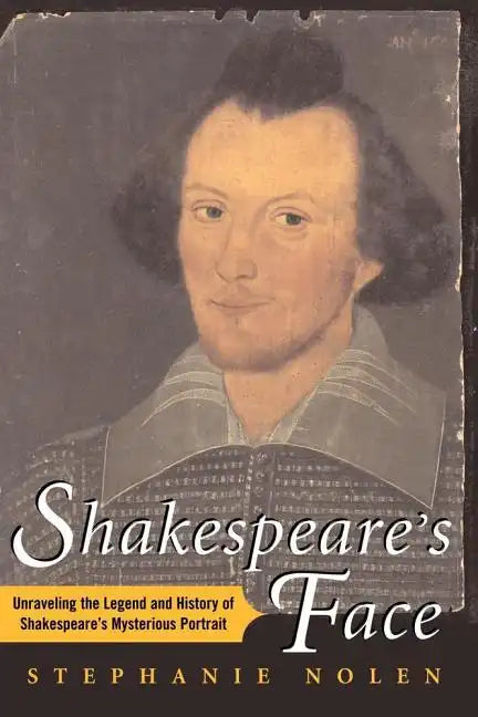Shakespeare's Face: Unraveling the Legend and History of Shakespeare's Mysterious Portrait - Paperback