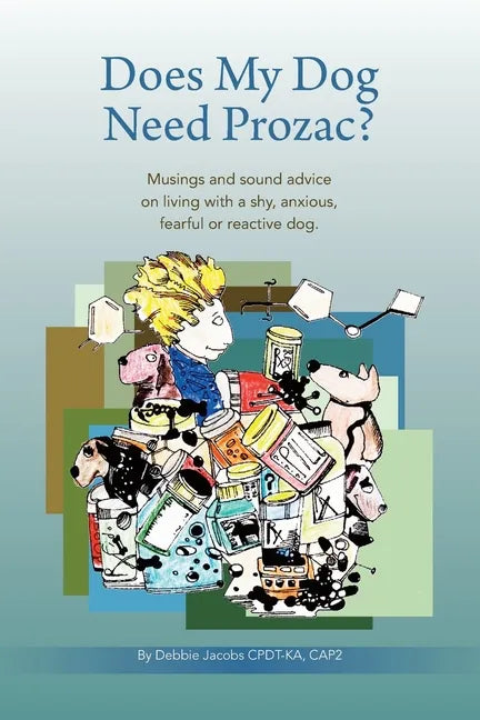 Does My Dog Need Prozac?: Musings and sound advice on living with a shy, anxious, fearful or reactive dog - Paperback