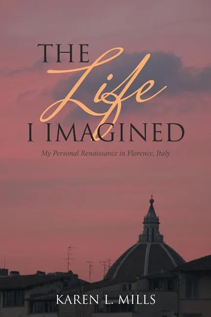 The Life I Imagined: My Personal Renaissance in Florence, Italy - Paperback