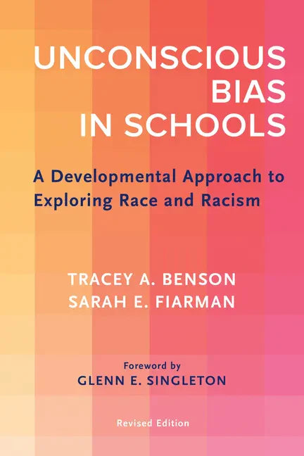 Unconscious Bias in Schools: A Developmental Approach to Exploring Race and Racism, Revised Edition - Paperback
