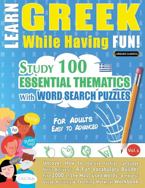 Learn Greek While Having Fun! - For Adults: EASY TO ADVANCED - STUDY 100 ESSENTIAL THEMATICS WITH WORD SEARCH PUZZLES - VOL.1 - Uncover How to Improve - Paperback