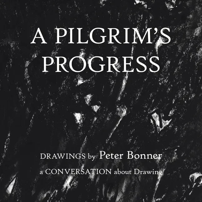 A Pilgrim's Progress: Drawings by Peter Bonner a Conversation About Drawing - Paperback