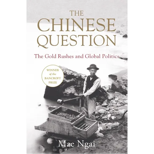 The Chinese Question: The Gold Rushes and Global Politics - Hardcover