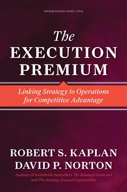 The Execution Premium: Linking Strategy to Operations for Competitive Advantage - Hardcover