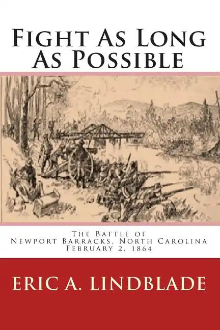 Fight As Long As Possible: The Battle of Newport Barracks, North Carolina, February 2, 1864 - Paperback