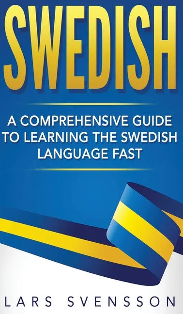 Swedish: A Comprehensive Guide to Learning the Swedish Language Fast - Hardcover