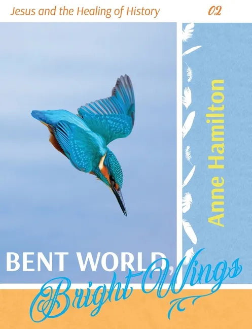 Bent World, Bright Wings: Jesus and the Healing of History 02 - Paperback