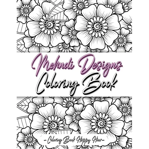 Mehndi Design Coloring Book: Flower Pattern Derived From The Ancient Art Of Henna Body Painting - Paperback