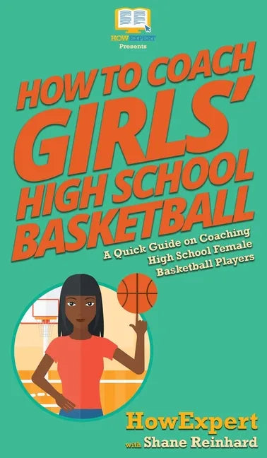 How To Coach Girls' High School Basketball: A Quick Guide on Coaching High School Female Basketball Players - Hardcover