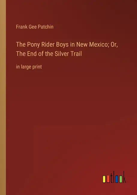 The Pony Rider Boys in New Mexico; Or, The End of the Silver Trail: in large print - Paperback