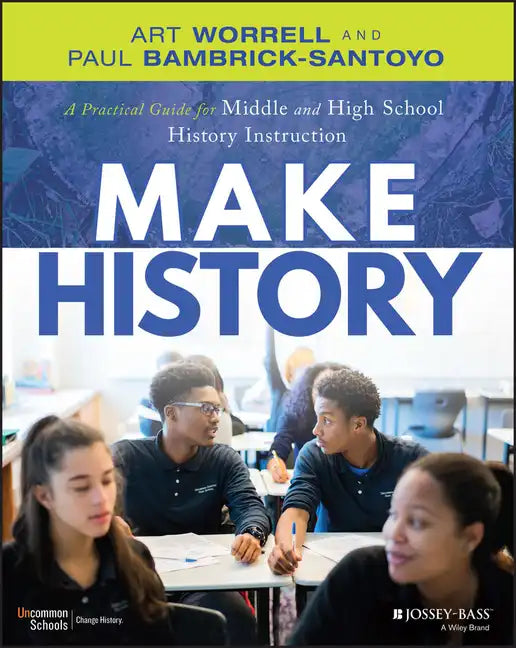 Make History: A Practical Guide for Middle and High School History Instruction (Grades 5-12) - Paperback