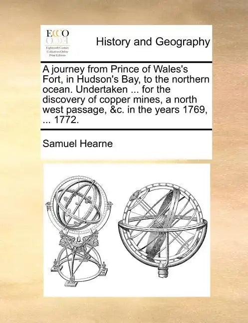 A journey from Prince of Wales's Fort, in Hudson's Bay, to the northern ocean. Undertaken ... for the discovery of copper mines, a north west passage, - Paperback