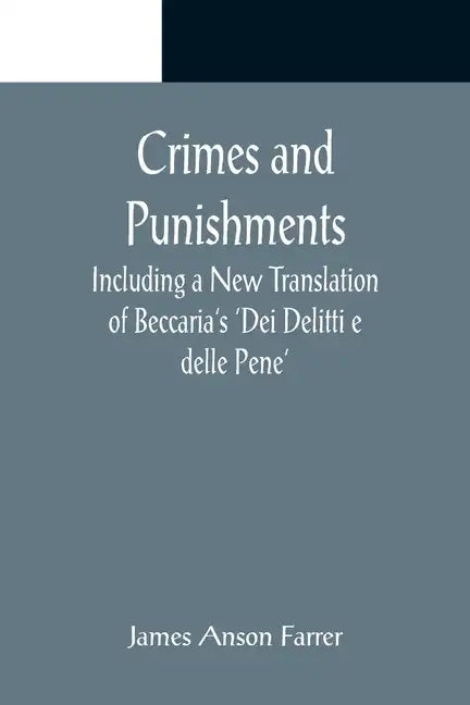 Crimes and Punishments; Including a New Translation of Beccaria's 'Dei Delitti e delle Pene' - Paperback