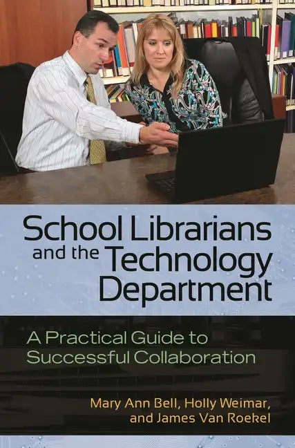 School Librarians and the Technology Department: A Practical Guide to Successful Collaboration - Paperback