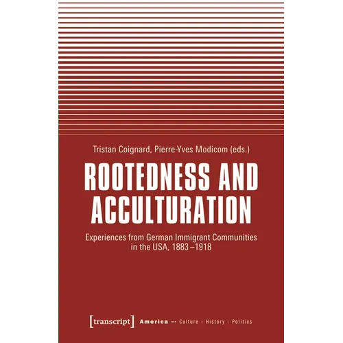 Rootedness and Acculturation: Experiences from German Immigrant Communities in the Usa, 1883-1918 - Paperback