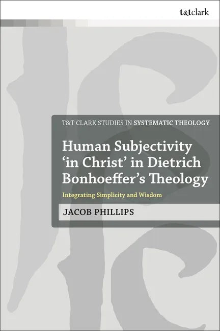 Human Subjectivity 'in Christ' in Dietrich Bonhoeffer's Theology: Integrating Simplicity and Wisdom - Paperback
