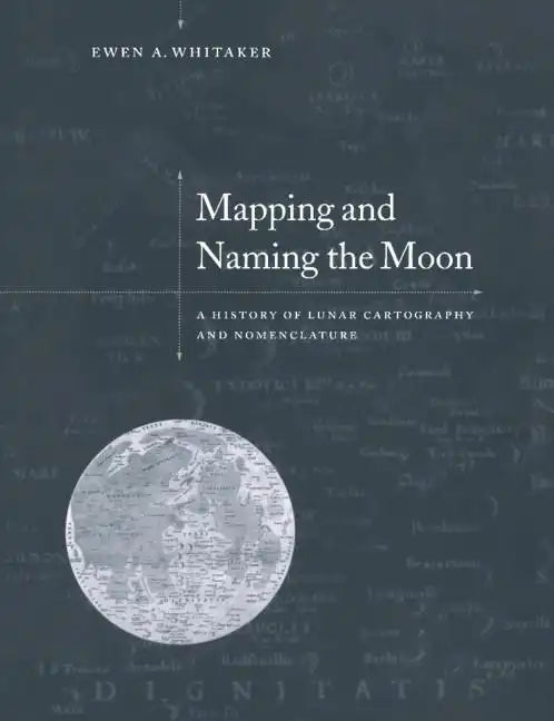 Mapping and Naming the Moon: A History of Lunar Cartography and Nomenclature - Paperback