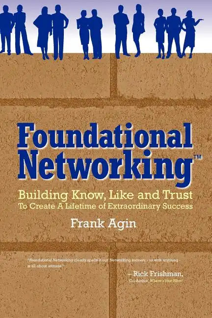 Foundational Networking: Building Know, Like and Trust to Create a Lifetime of Extraordinary Success - Paperback