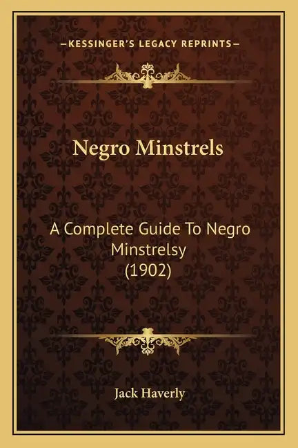Negro Minstrels: A Complete Guide to Negro Minstrelsy (1902) - Paperback