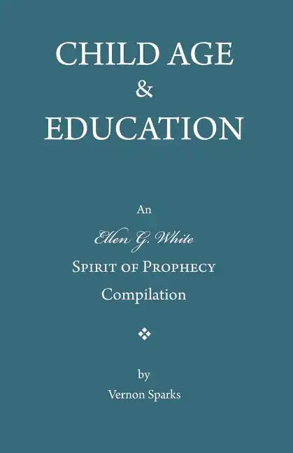 Child Age and Education: A Spirit of Prophecy Compilation - Paperback