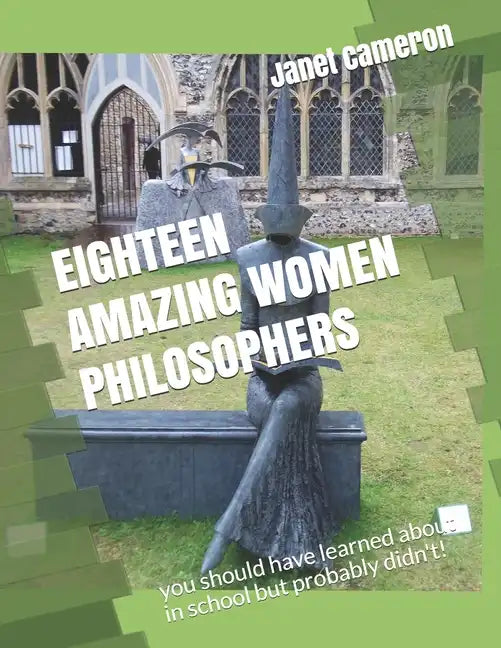 Eighteen Amazing Women Philosophers: you should have learned about in school but probably didn't! - Paperback