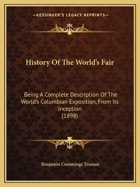 History Of The World's Fair: Being A Complete Description Of The World's Columbian Exposition, From Its Inception (1898) - Paperback