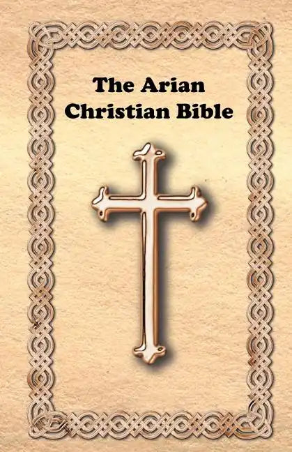 The Arian Christian Bible - Paperback