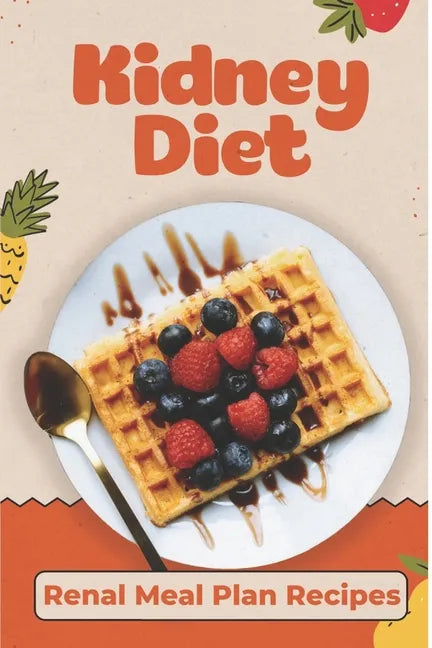 Kidney Diet: Renal Meal Plan Recipes: How To Cook For Beginners - Paperback