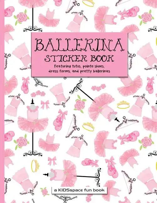 Ballerina Sticker Book (A KIDSspace Fun Book): Featuring Tutus, Pointe Shoes, Dress Forms, and Pretty Ballerinas - Paperback