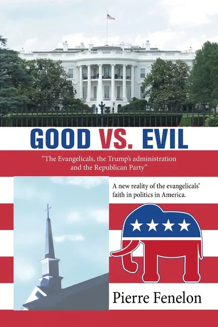 Good Vs. Evil: "The Evangelicals, the Trump's Administration and the Republican Party" - Paperback