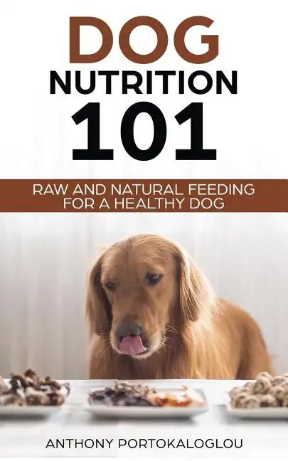 Dog Nutrition 101: Raw And Natural Feeding for a Healthy Dog - Paperback