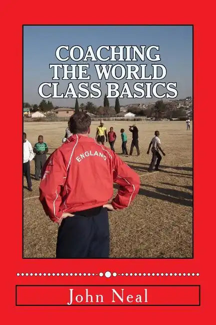 Coaching World Class Basics: A practical book for anybody who wants to be a great coach based upon success in sports, business and the military plu - Paperback