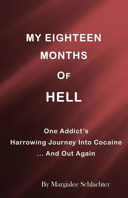 My Eighteen Months of Hell: One Addicts Harrowing Descent in Cocaine ... and Out Again - Paperback