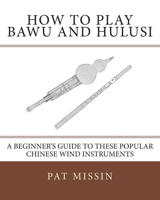 How to Play Bawu and Hulusi: A Beginner's Guide to these Popular Chinese Wind Instruments - Paperback