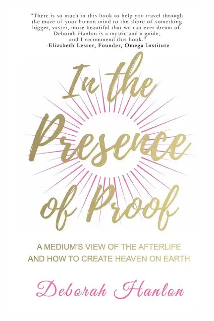 In the Presence of Proof: A Medium's View of the Afterlife and How to Create Heaven on Earth - Paperback