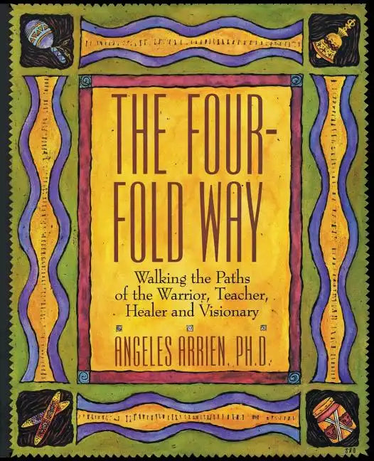 The Four-Fold Way: Walking the Paths of the Warrior, Teacher, Healer, and Visionary - Paperback
