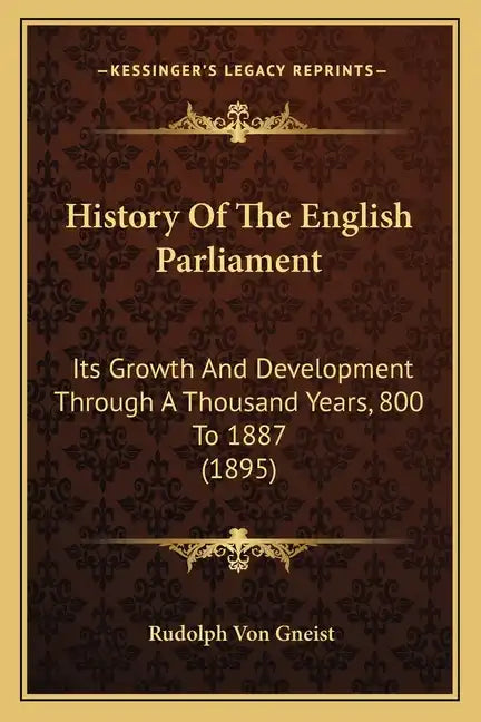 History Of The English Parliament: Its Growth And Development Through A Thousand Years, 800 To 1887 (1895) - Paperback
