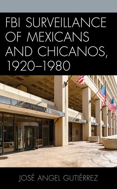 FBI Surveillance of Mexicans and Chicanos, 1920-1980 - Paperback