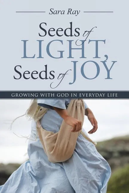 Seeds of Light, Seeds of Joy: Growing with God in Everyday Life - Paperback