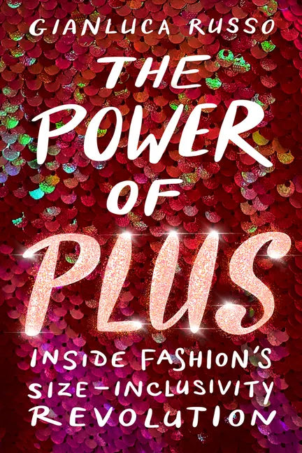The Power of Plus: Inside Fashion's Size-Inclusivity Revolution - Hardcover