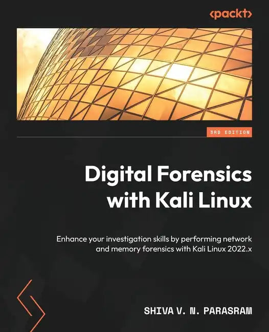 Digital Forensics with Kali Linux - Third Edition: Enhance your investigation skills by performing network and memory forensics with Kali Linux 2022.x - Paperback